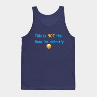 Not the time for sobriety Tank Top